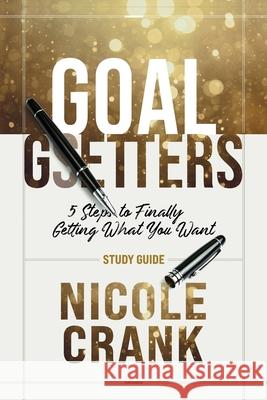 Goal Getters - Study Guide: 5 Steps to Finally Getting What You Want Nicole Crank 9781950718696 Avail