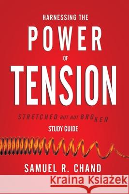 Harnessing the Power of Tension - Study Guide: Stretched but Not Broken Sam Chand 9781950718702