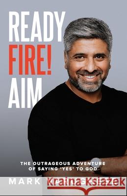 Ready, Fire! Aim: The Outrageous Adventure of Saying 'Yes' to God Mark Varughese 9781950718726