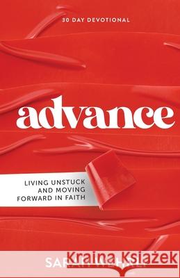 Advance: Living Unstuck and Moving Forward in Faith Sarah Wehrli 9781950718764 Four Rivers Design