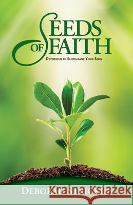 Seeds of Faith: Devotions to Encourage Your Soul Deborah Stricklin 9781950718795