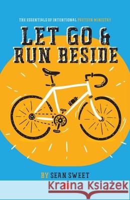 Let Go and Run Beside: Essentials of Intentional Preteen Ministry Sean Sweet 9781950718870 Four Rivers Media