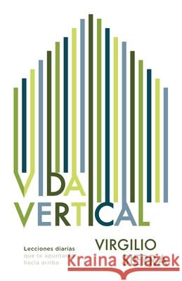 Vida Vertical: Lecciones diarias que te apuntarán hacia arriba Virgilio Sierra 9781950718924 Dream Releaser Publishing