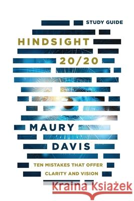 Hindsight 20/20 - Study Guide: Ten Mistakes That Offer Clarity And Vision Maury Davis 9781950718979