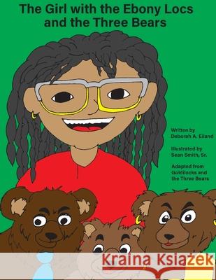 The Girl with the Ebony Locs and the Three Bears Deborah a. Eiland 9781950719068 J Merrill Publishing Inc