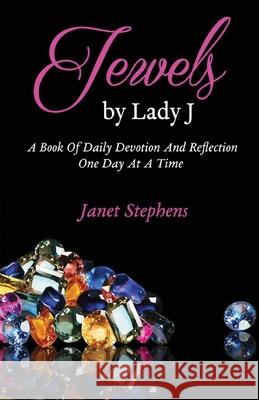 Jewels by Lady J: A Book of Daily Devotion and Reflection One Day at a Time Janet Stephens 9781950719280 J Merrill Publishing Inc