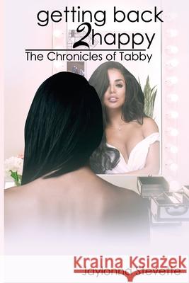 Getting Back 2 Happy: The Chronicles of Tabby Jaylonna Stevette 9781950719426 J Merrill Publishing Inc