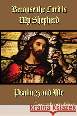 Because the Lord is My Shepherd: Psalm 23 and Me Carolyn Booker-Pierce 9781950719440 J Merrill Publishing Inc