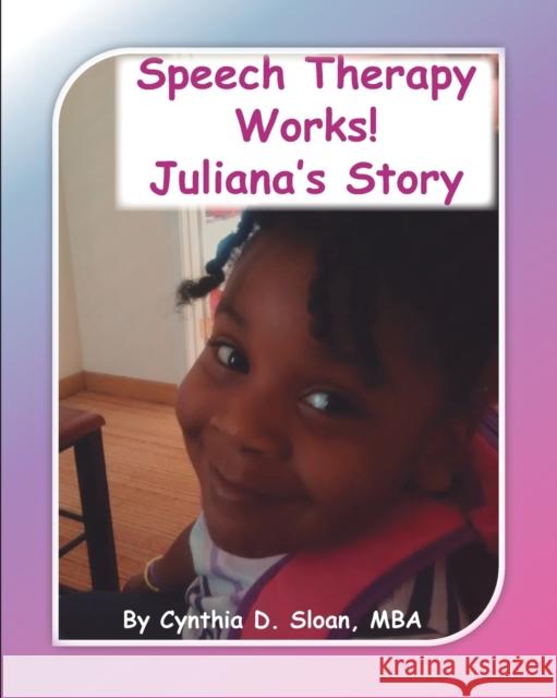 Speech Therapy Works!: Juliana's Story Cynthia D. Sloan 9781950719563 J Merrill Publishing Inc