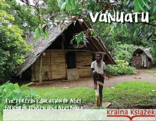 Vanuatu: The Foreign Education of Abel Karin Jensen, Laura Burge, Abel Nako 9781950724338 Readtodiscover