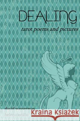 Dealing: Tarot poems and pictures David Wasserman Helen Castillo 9781950730032 Unsolicited Press