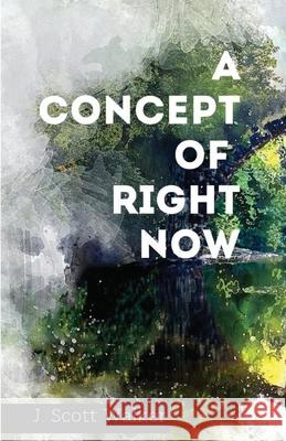 A Concept of Right Now J Scott Walker   9781950730247 Unsolicited Press
