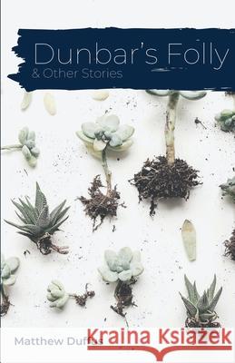 Dunbar's Folly and Other Stories Matthew Duffus 9781950730544