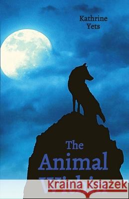 The Animal Within Kathrine Yets 9781950730988