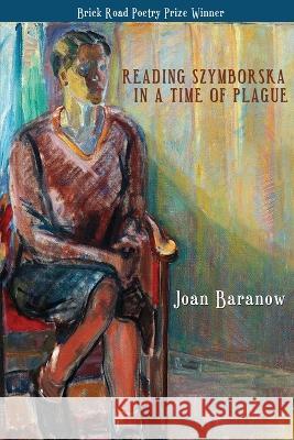 Reading Szymborska in a Time of Plague Joan Baranow 9781950739103 Brick Road Poetry Press