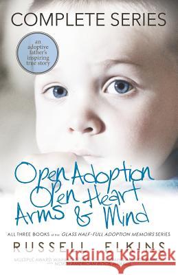 Open Adoption, Open Heart, Arms and Mind (Complete Series): An Adoptive Father's Inspiring True Story Kim Foster Martin Casey Jenna Lovell 9781950741038 Inky's Nest Publishing