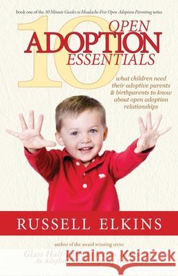 10 Open Adoption Essentials: What Children Need Their Adoptive Parents and Birthparents to Know About Open Adoption Relationships Kim Foster Jenna Lovell Martin Casey 9781950741052 Inky's Nest Publishing