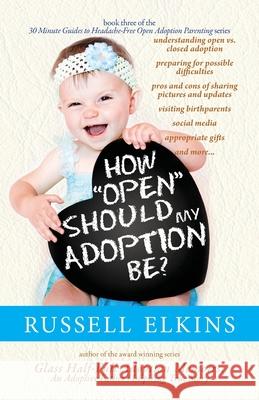 How Open Should My Adoption Be?: Understanding Open vs. Closed Adoption, Preparing for Possible Difficulties, Pros & Cons of Sharing Pictures & Update Jenna Lovell Kim Foster Martin Casey 9781950741076 Inky's Nest Publishing