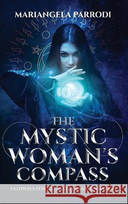 The Mystic Woman's Compass: Pathways for Ultimate Transformation Mariangela Parrodi   9781950756117 Spiritual Biz Publishing, Inc.
