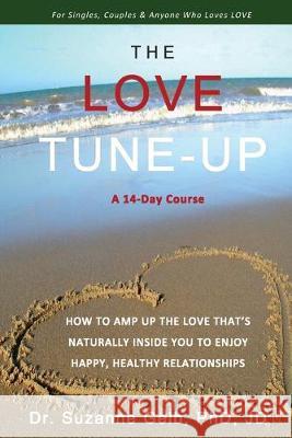 The Love Tune-Up: A 14-Day Course. How To Amp Up The Love That's Naturally Inside You To Enjoy Happy, Healthy Relationships Suzanne Gel 9781950764013