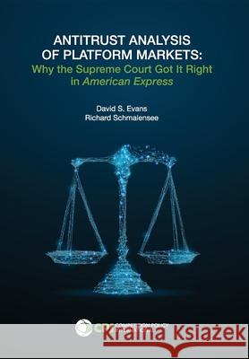 Antitrust Analysis of Platform Markets: Why the Supreme Court Got It Right in American Express David S. Evans Richard Schmalensee 9781950769407 Competition Policy International