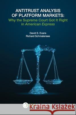 Antitrust Analysis of Platform Markets: Why the Supreme Court Got It Right in American Express David S. Evans Richard Schmalensee 9781950769414 Competition Policy International