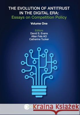 The Evolution of Antitrust in the Digital Era: essays on competition policy Allan Fel Catherine Tucker David S. Evans 9781950769612 Competition Policy International