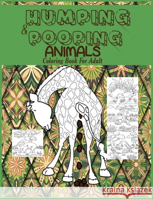 Humping and Pooping Animals: A Coloring Book for Adults with 30 funny and hilarious pages of Animals gone Wild and Pooping for your Relaxation, Stress Relief and Laughter. Prime Color 9781950772247 Mainland Publisher