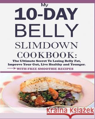My 10-Day Belly Slim down Cookbook: The Ultimate Secret to Losing Belly Fat, Improve Your Gut, Live Healthy and Younger. Jesse William 9781950772254 Jossy