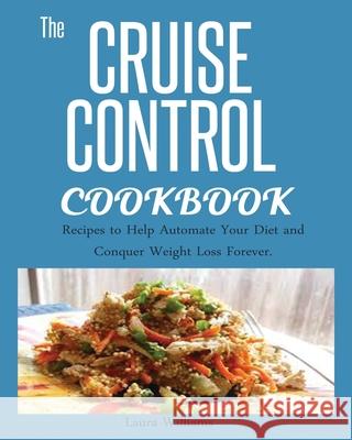 Cruise Control Cookbook: Recipes to Help Automate Your Diet and Conquer Weight Loss Forever. Williams, Laura 9781950772407 Jossy