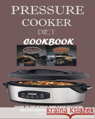 Pressure Cooker Diet Cookbook: Over 70 Delicious and Easy-to-Cook Recipes for Busy Mum and Dad Perez, Olivia 9781950772438 Jossy