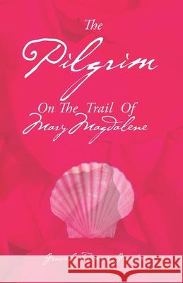 The Pilgrim: On the Trail of Mary Magdalene Graciela Thomen Ginebra 9781950775033 Green Orb & White Fawn LLC