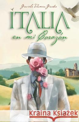 Italia en mi Coraz?n: Memorias de un Viaje a Mis Ra?ces Italianas Graciela Thome 9781950775194
