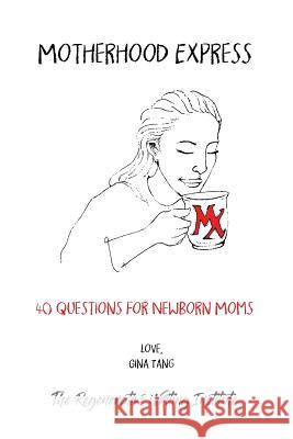 Motherhood Express: 40 Questions for Newborn Moms Gina G. Tang 9781950779000 Regenerative Writing Institute