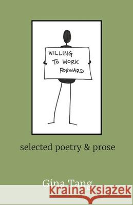 Willing to Work Forward: selected poetry & prose Gina Tang 9781950779031 Regenerative Writing Institute