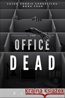 The Office Dead: Cajun Zombie Chronicles: Book Four S L Smith 9781950782383 Holy Water Books