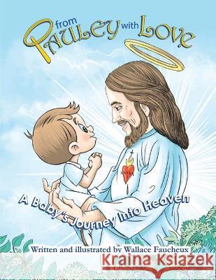 From Pauley with Love: A Baby\'s Journey Into Heaven Wallace Faucheux Wallace Faucheux 9781950782505 Holy Water Books