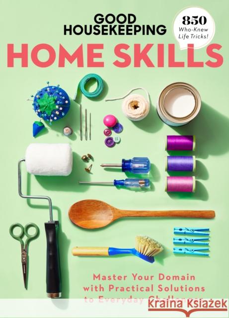 Good Housekeeping Home Skills: Master Your Domain with Practical Solutions to Everyday Challenges Good Housekeeping                        Jane Francisco 9781950785209 Hearst Home