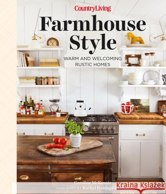 Country Living Farmhouse Style: Warm and Welcoming Rustic Homes Caroline McKenzie 9781950785711 Hearst Home Books