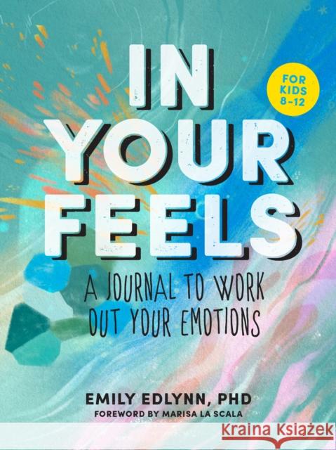 In Your Feels: A Journal to Explore Your Emotions Emily Edlynn Marisa Lascala 9781950785933 Hearst Home Kids