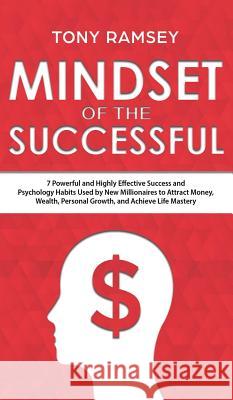 Mindset of the Successful: 7 Powerful and Highly Effective Success Habits Used by Millionaires to Attract Money, Wealth, Growth and Achieve Life Tony Ramsey 9781950788408 Personal Development Publishing