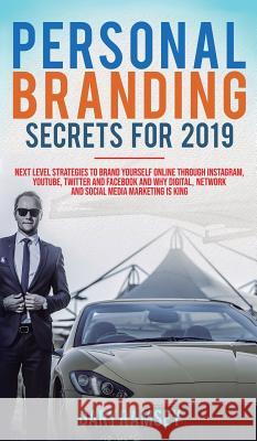 Personal Branding Secrets For 2019: Next Level Strategies to Brand Yourself Online through Instagram, YouTube, Twitter, and Facebook And Why Digital, Network, and Social Media Marketing is King Gary Ramsey 9781950788415 Personal Development Publishing