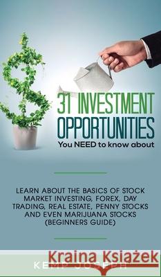 31 Investment Opportunities You NEED to know about: Learn about the basics of stock market investing, forex, day trading, Real Estate, penny stocks an Kemp Joseph 9781950788828