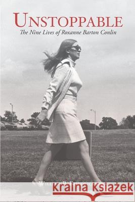 Unstoppable: The Nine Lives of Roxanne Barton Conlin William B. Friedricks 9781950790029