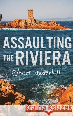 Assaulting the Riviera, 1944 Robert Underhill 9781950794188