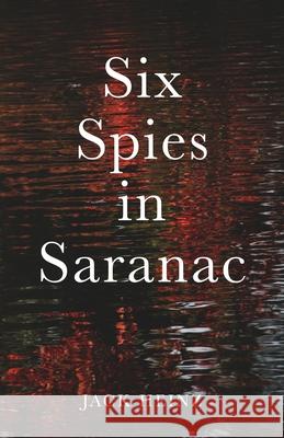 Six Spies in Saranac Jack Heinz 9781950794195