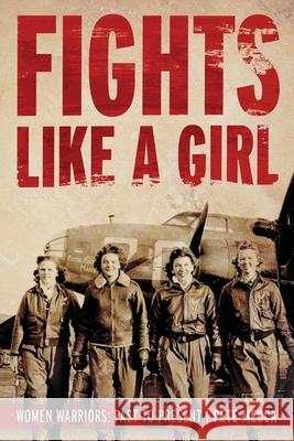 Fights Like a Girl: Women Warriors: Past to Present Pete Mecca 9781950794348 Deeds Publishing