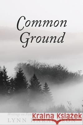 Common Ground: Writings on Family, Change, Loss & Resilience Lynn Haraldson 9781950794355 Deeds Publishing