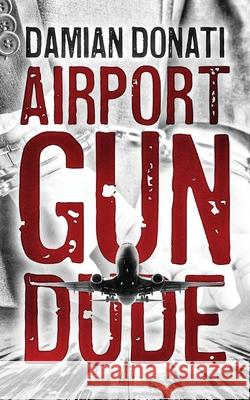 Airport Gun Dude Damian Donati 9781950794447 Deeds Publishing