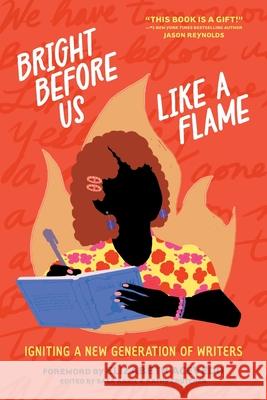 Bright Before Us Like a Flame: Igniting a New Generation of Writers Young Writers of Shou Elizabeth Acevedo Safia Elhillo 9781950807826 Shout Mouse Press, Inc.